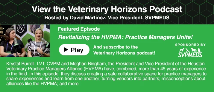 Krystal Burrell and Meghan Bingham featured on the Veterinary Horizons Podcast episode titled ‘Revitalizing the HVPMA: Practice Managers Unite!’ hosted by David Martinez, Vice President of SVPMEDS. Click to listen to the episode.